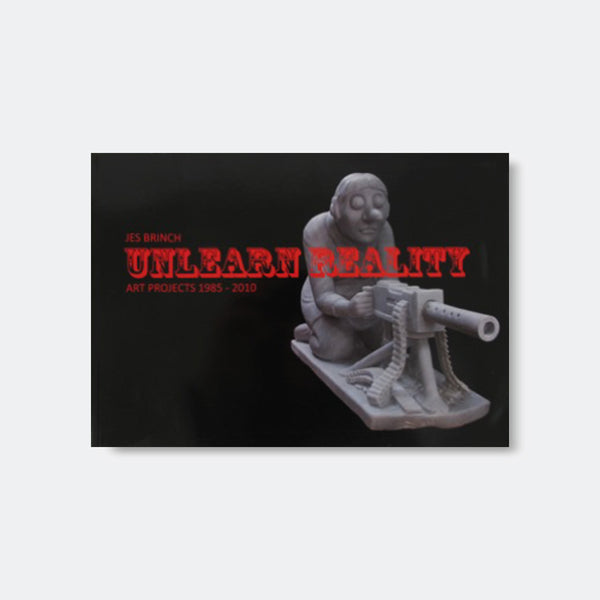 Unlearn Reality. Art Projects 1985-2010